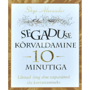 Skye Alexander - Segaduse kõrvaldamine 10 minutiga