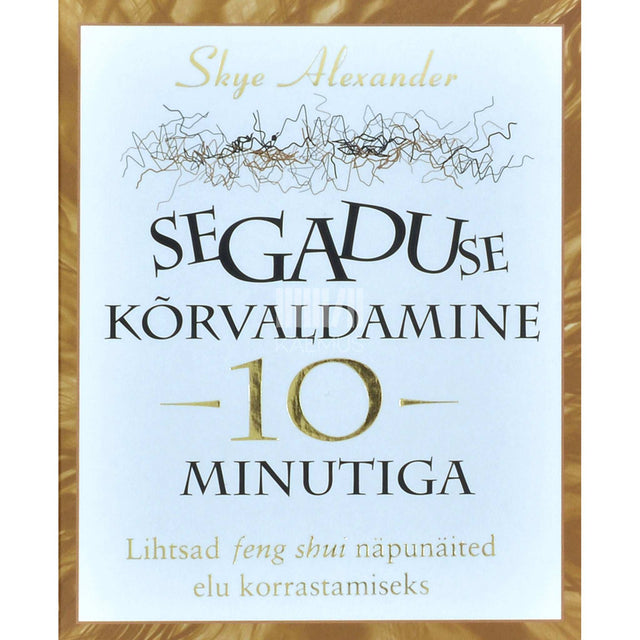 Skye Alexander - Segaduse kõrvaldamine 10 minutiga