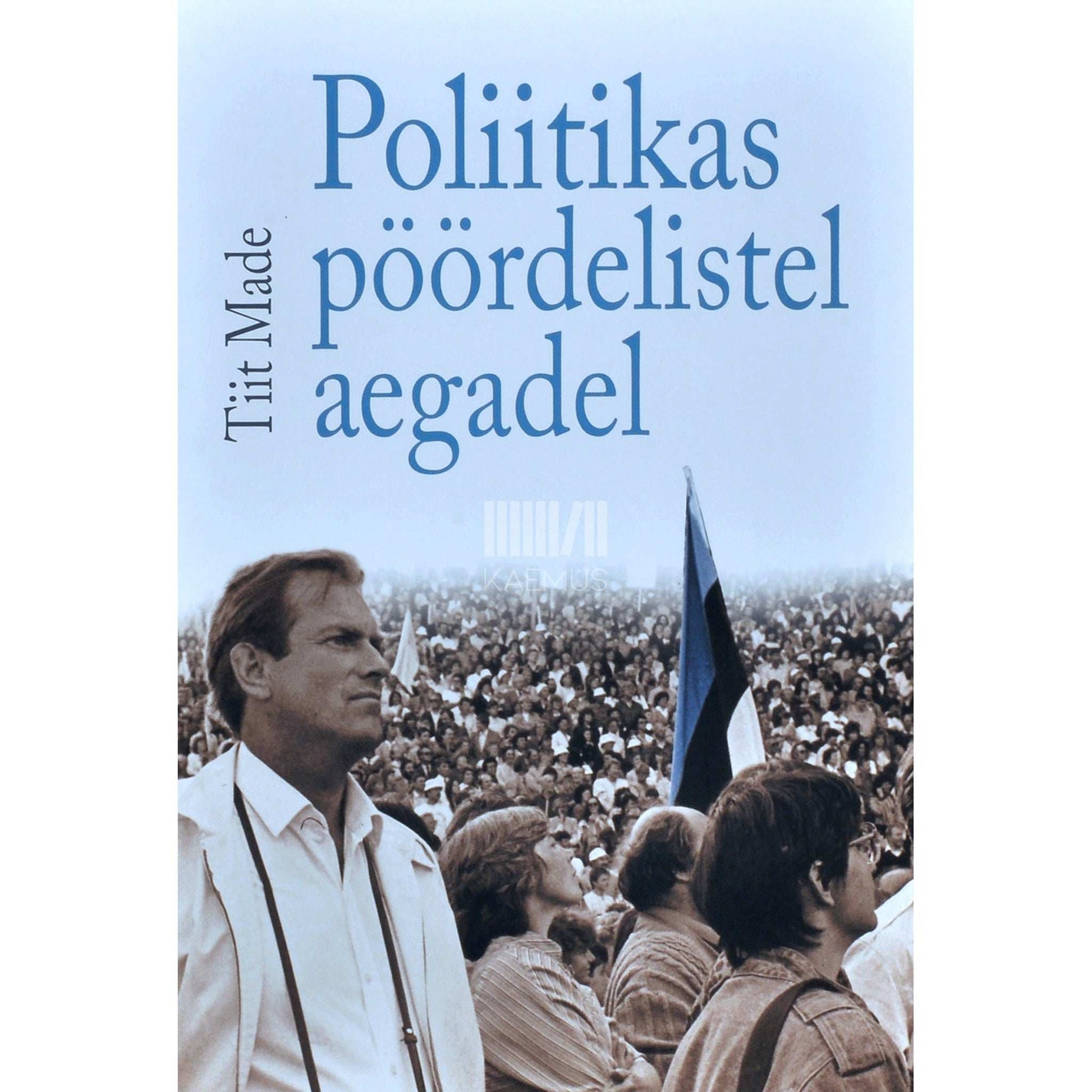 Tiit Made - Poliitikas pöördelistel aegadel