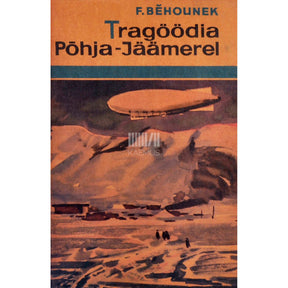 František Behounek Tragöödia Põhja-Jäämerel. U. Nobile ekspeditsioonist Põhjapoolusele