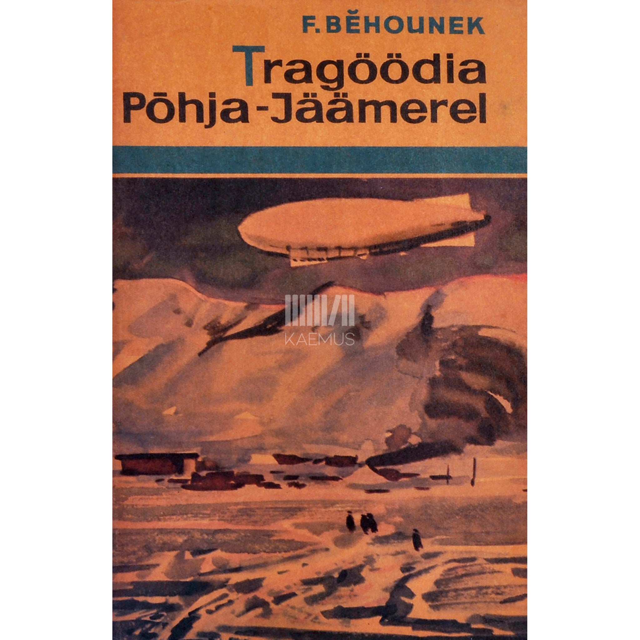 František Behounek Tragöödia Põhja-Jäämerel. U. Nobile ekspeditsioonist Põhjapoolusele