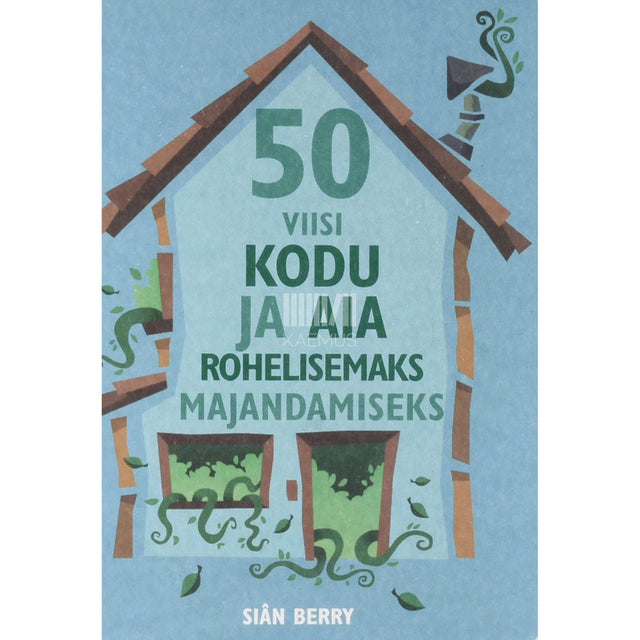 Siân Berry - 50 viisi kodu ja aia rohelisemaks majandamiseks