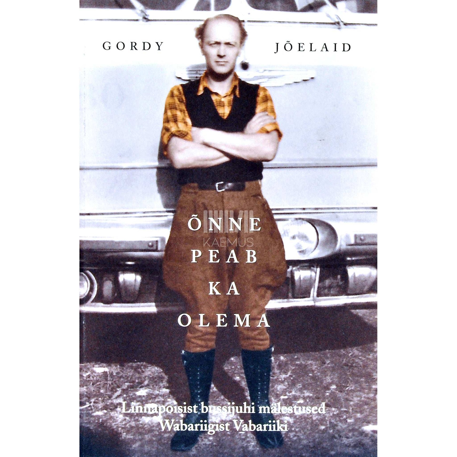 Gordy Jõelaid - Õnne peab ka olema. Linnapoisist bussijuhi mälestused Wabariigist Vabariiki