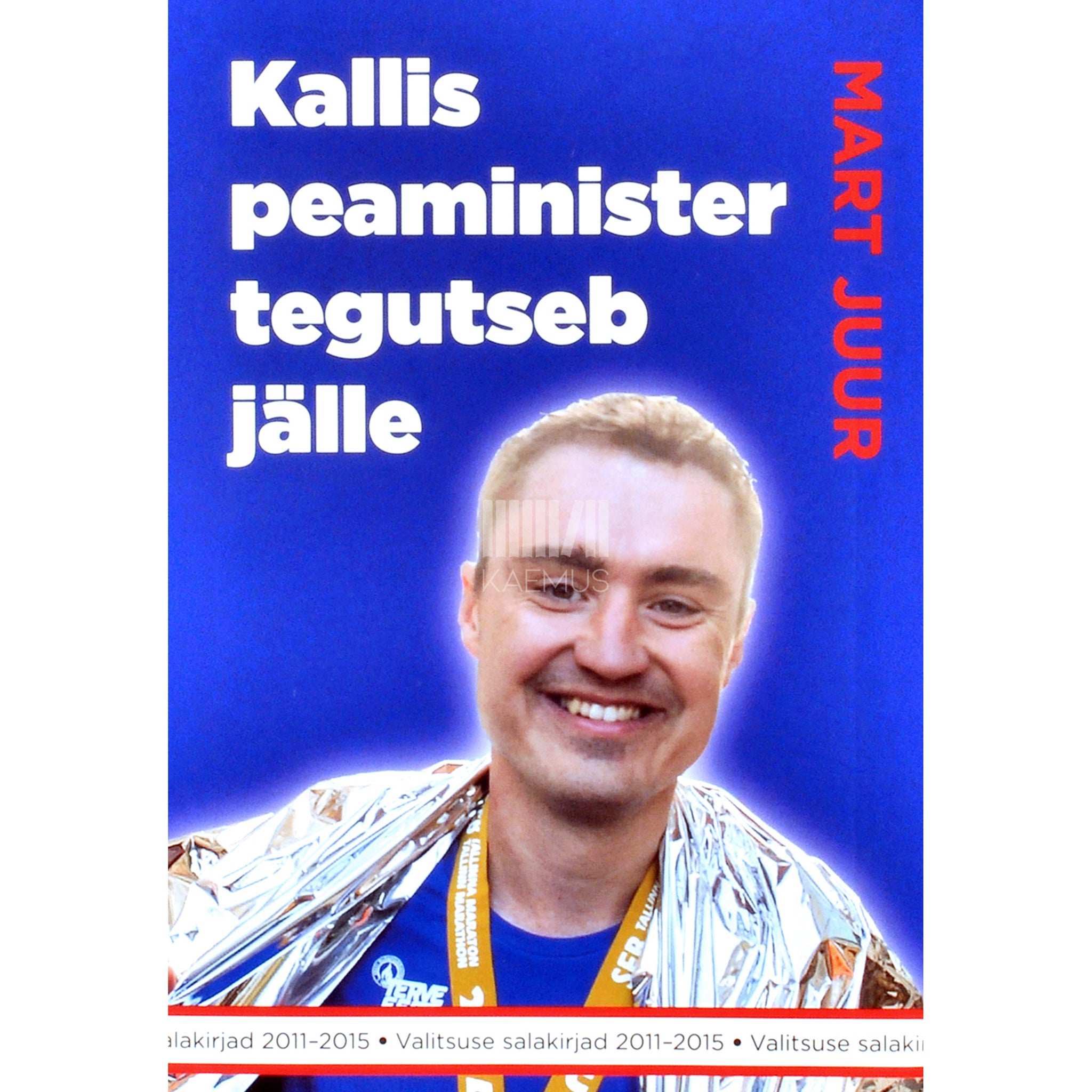 Mart Juur Kallis peaminister tegutseb jälle. Valitsuse salakirjad 2011-2015