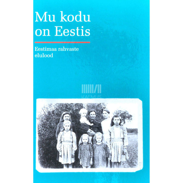 … - Mu kodu on Eestis. Eestimaa rahvaste elulood