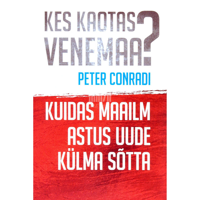 Peter Conradi - Kes kaotas Venemaa?. Kuidas maailm astus uude külma sõtta