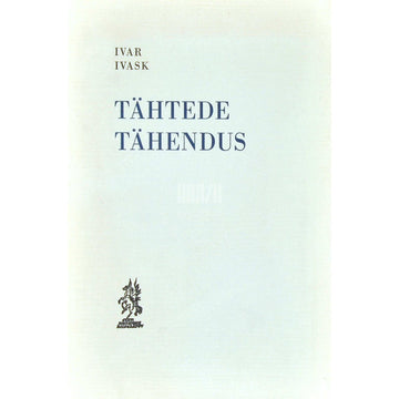 Ivar Ivask - Tähtede tähendus. Esimene kogu luuletusi (1958-1963)