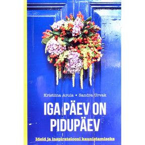 Kristiina Arula, Sandra Urvak Iga päev on pidupäev. Ideid ja inspiratsiooni kaunistamiseks