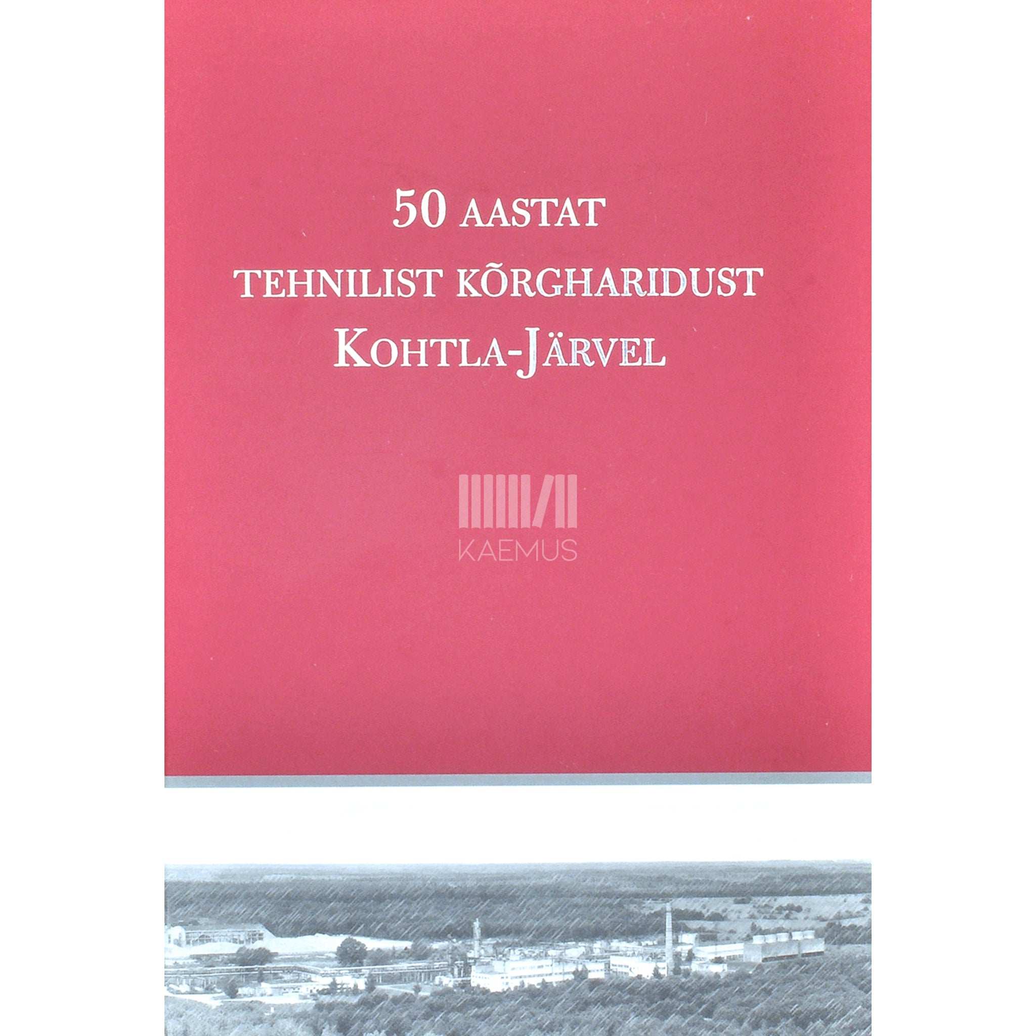 ... 50 aastat tehnilist kõrgharidust Kohtla-Järvel