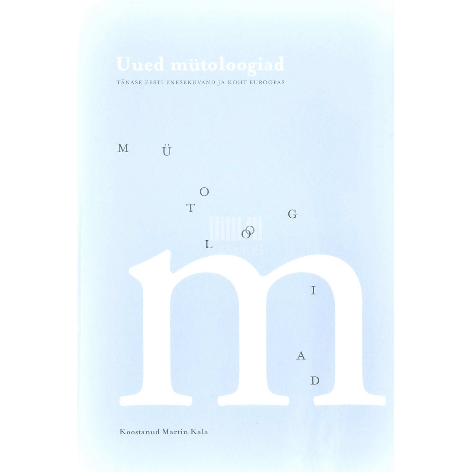… - Uued mütoloogiad. Tänase Eesti enesekuvand ja koht Euroopas