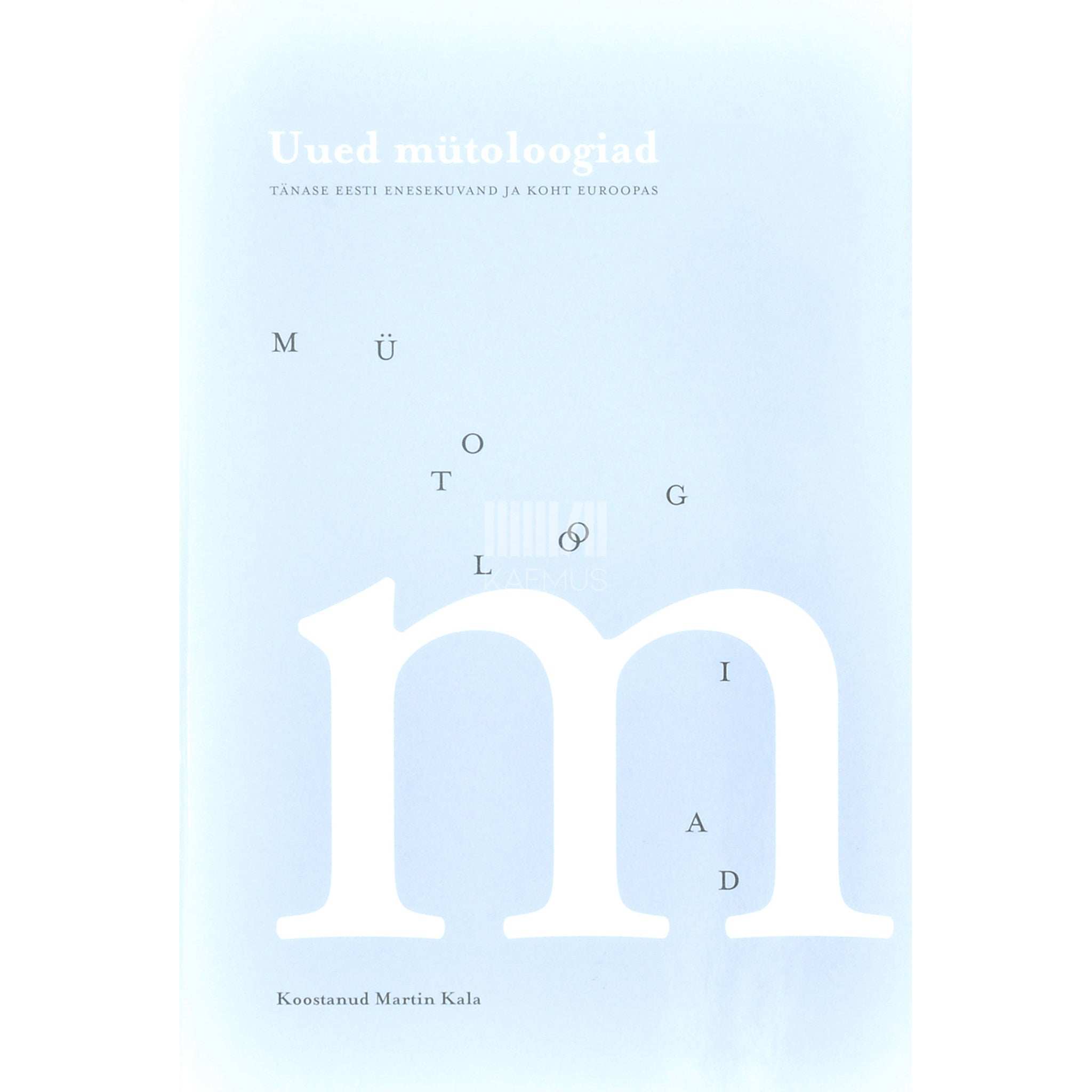… Uued mütoloogiad. Tänase Eesti enesekuvand ja koht Euroopas
