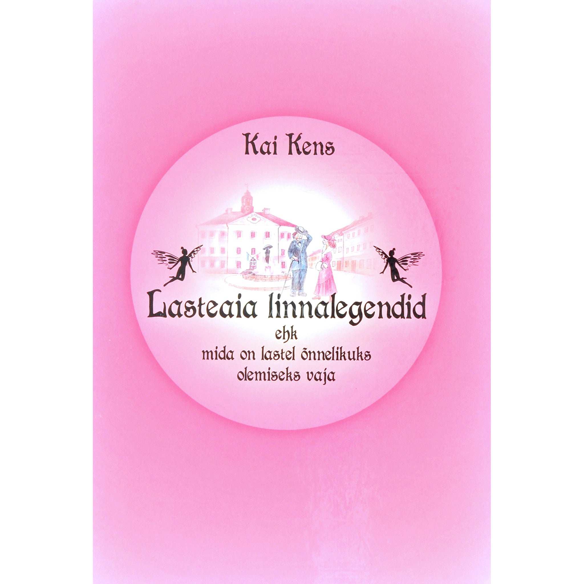 Kai Kens Lasteaia linnalegendid. Mida on lastel õnnelikuks olemiseks vaja