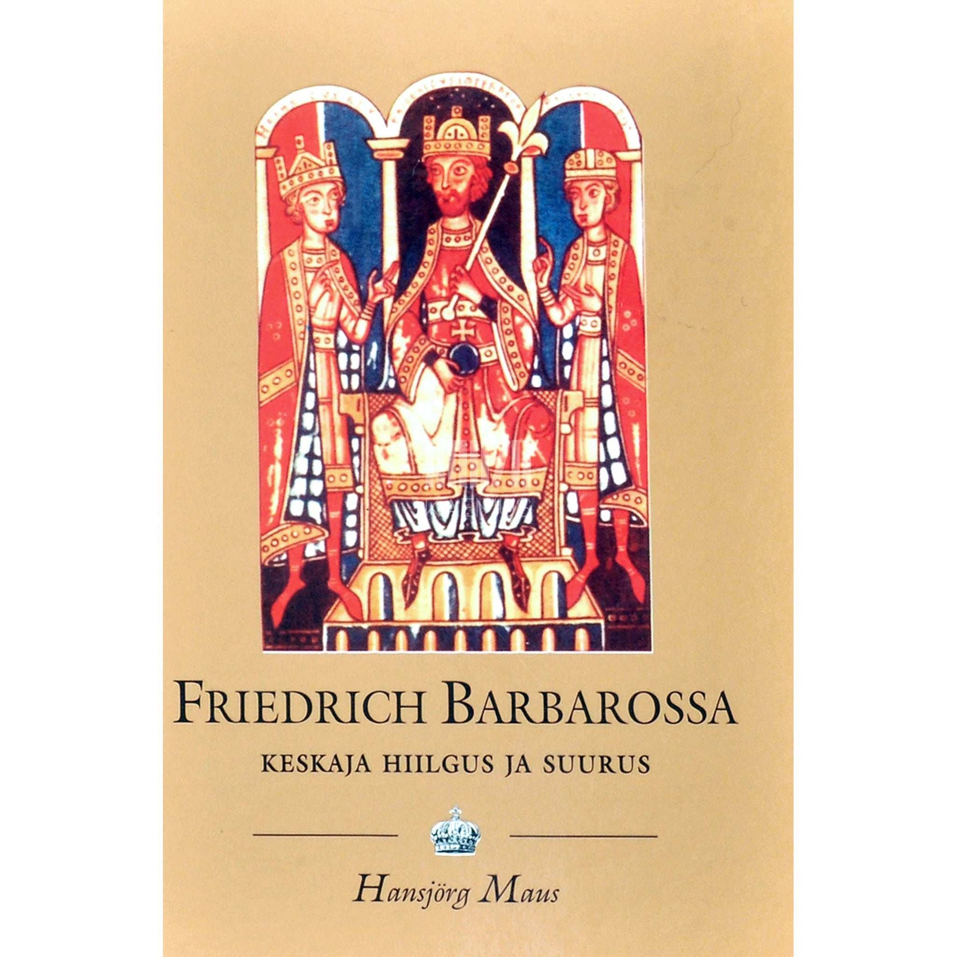 Hansjörg Maus - Friedrich Barbarossa (1125-1190). Keskaja hiilgus ja suurus