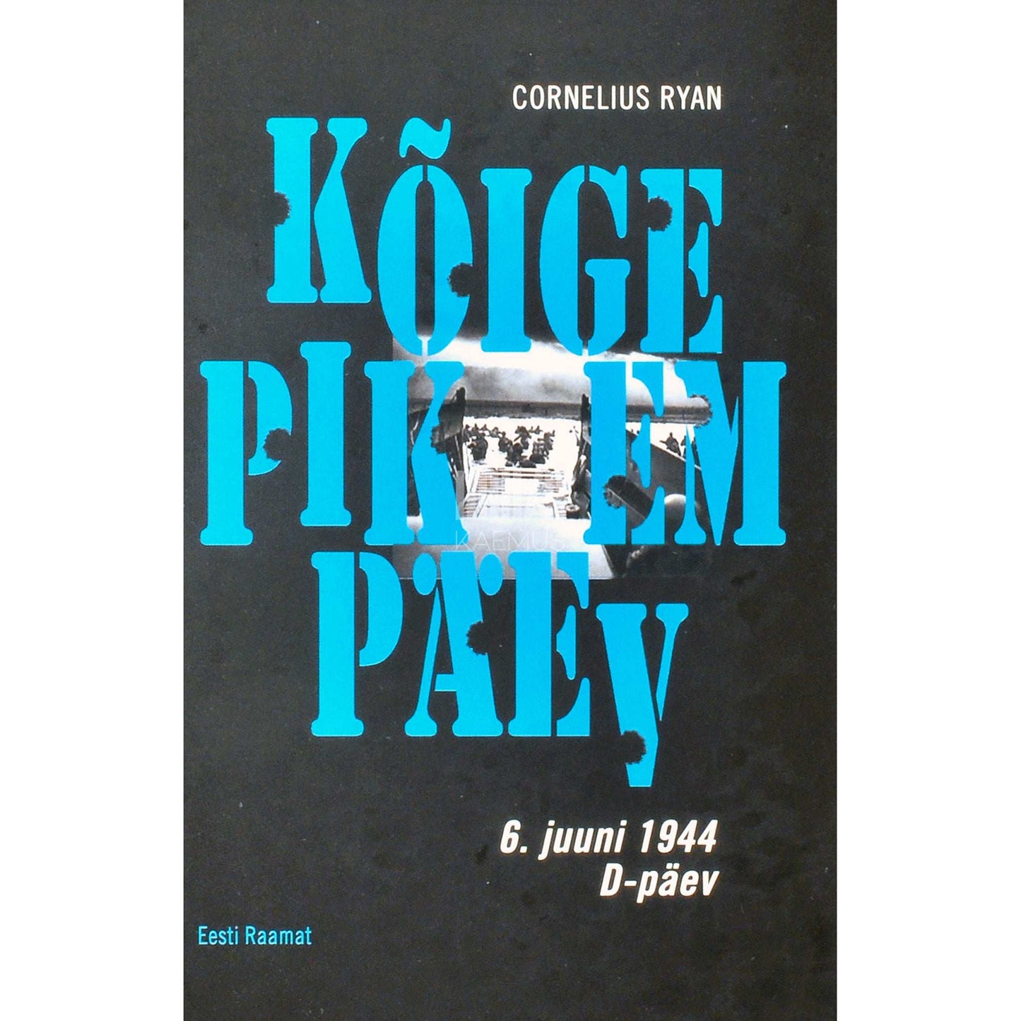 Cornelius Ryan - Kõige pikem päev. 6. juuni 1944, D-päev
