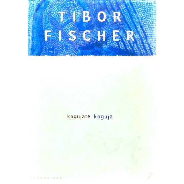 Tibor Fischer - Kogujate koguja