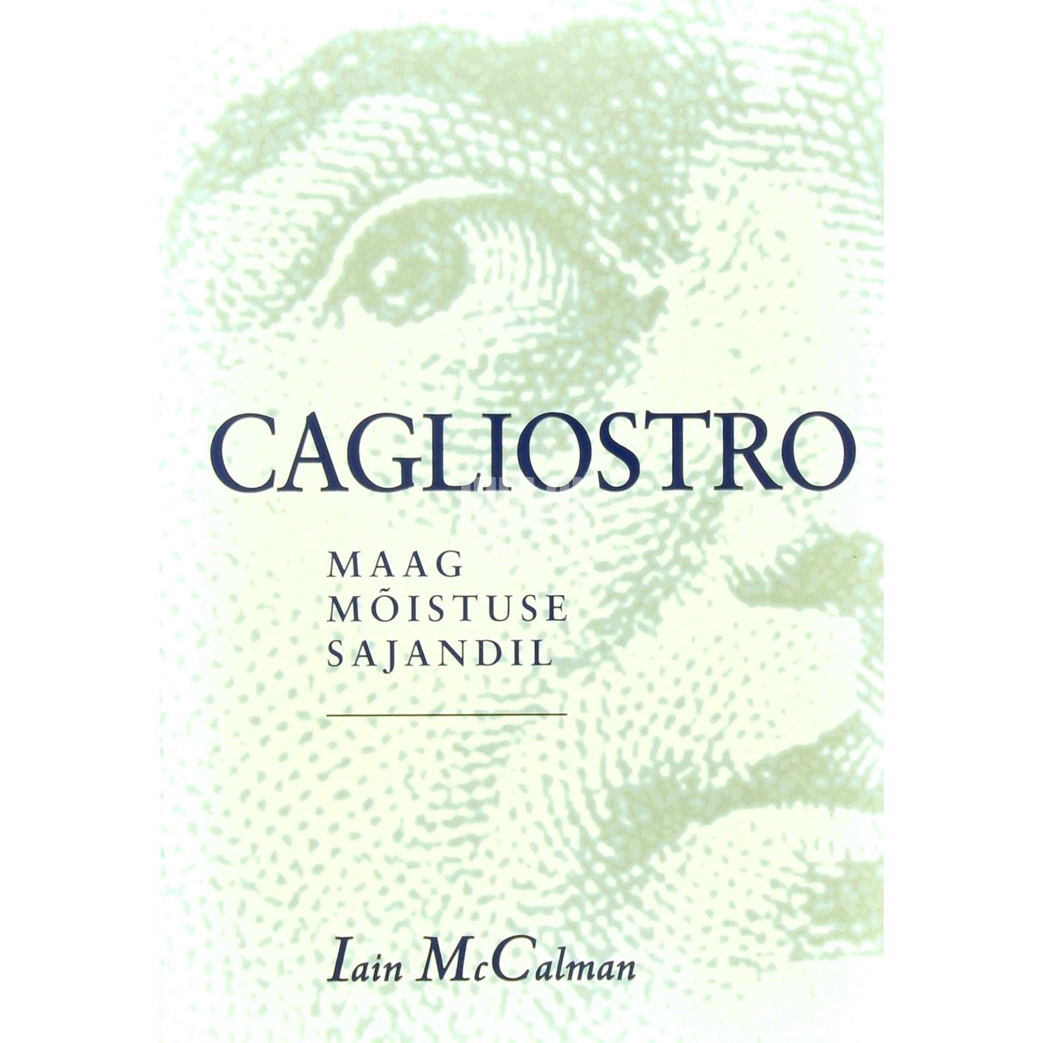 Iain McCalman Cagliostro. Maag mõistuse sajandil