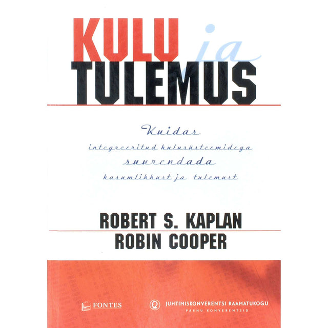 Robert S. Kaplan, Robin Cooper - Kulu ja tulemus. Kuidas integreeritud kulusüsteemidega…