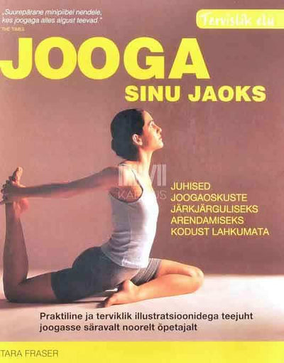 Tara Fraser - Jooga teie jaoks. Juhised joogaoskuste järkjärguliseks arendamiseks kodust lahkumata