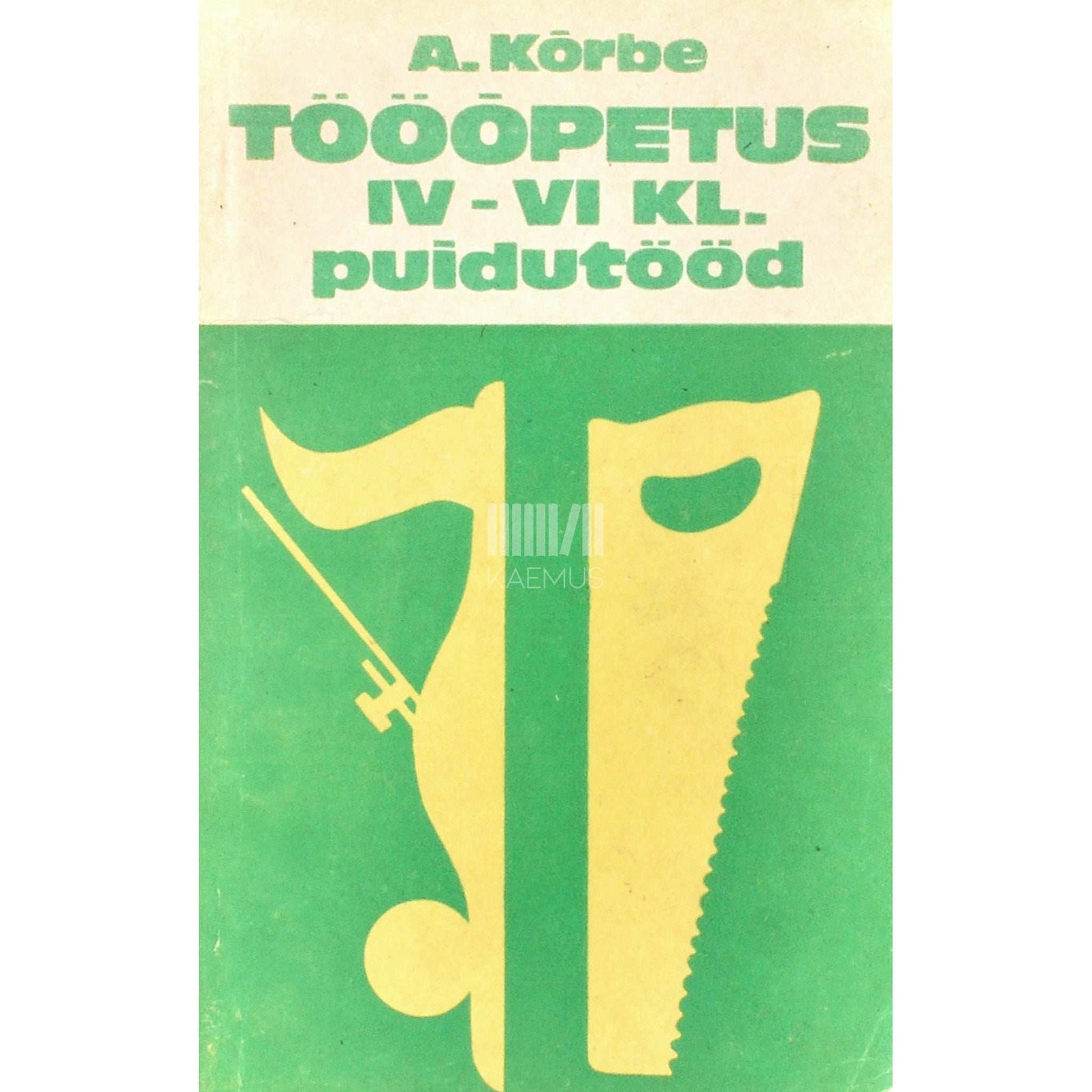 August Kõrbe - Tööõpetus IV-VI klassile. Puidutööd