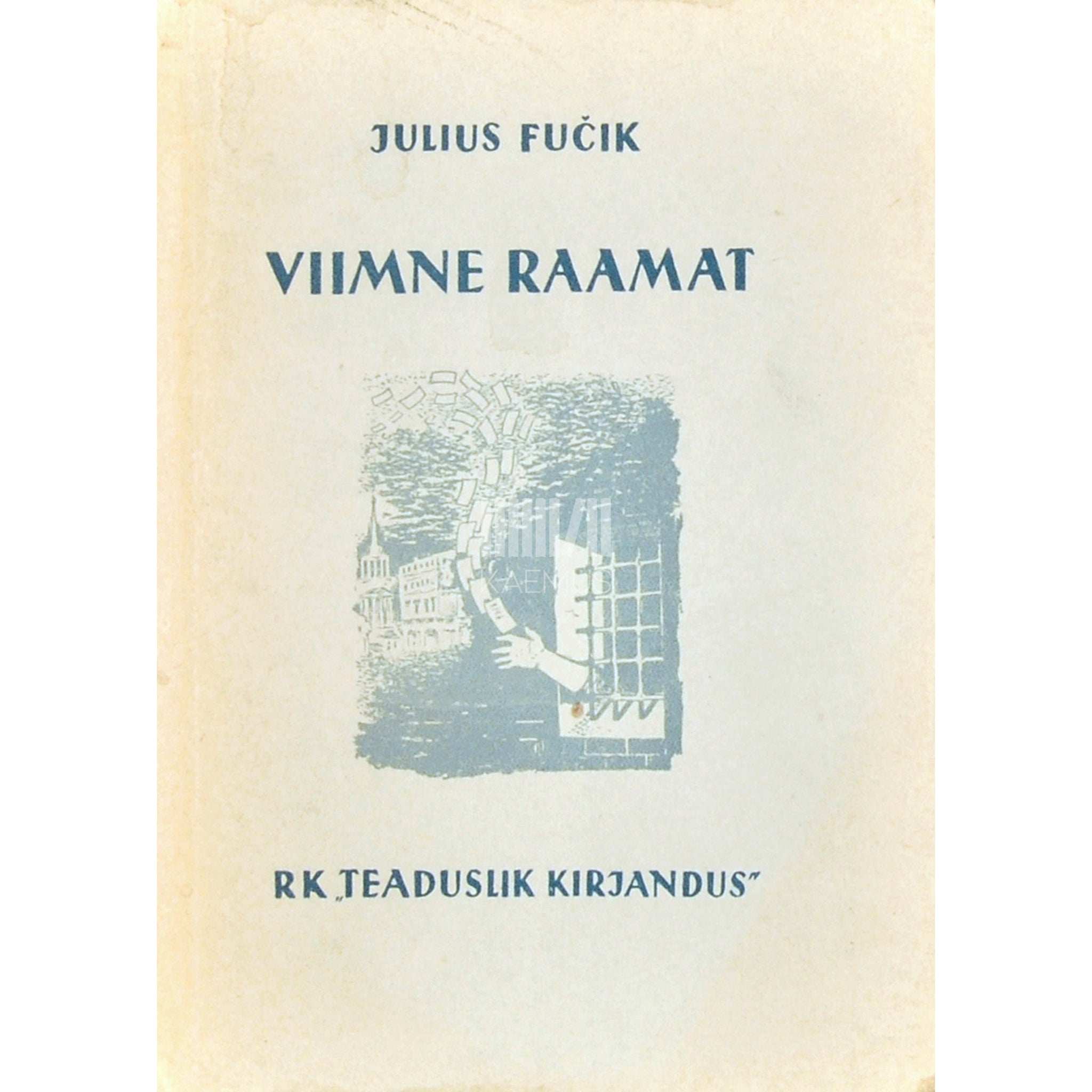 Julius Fučík Viimne raamat. Kirjutatud Pankracis Gestapo vanglas 1943. aasta kevadel