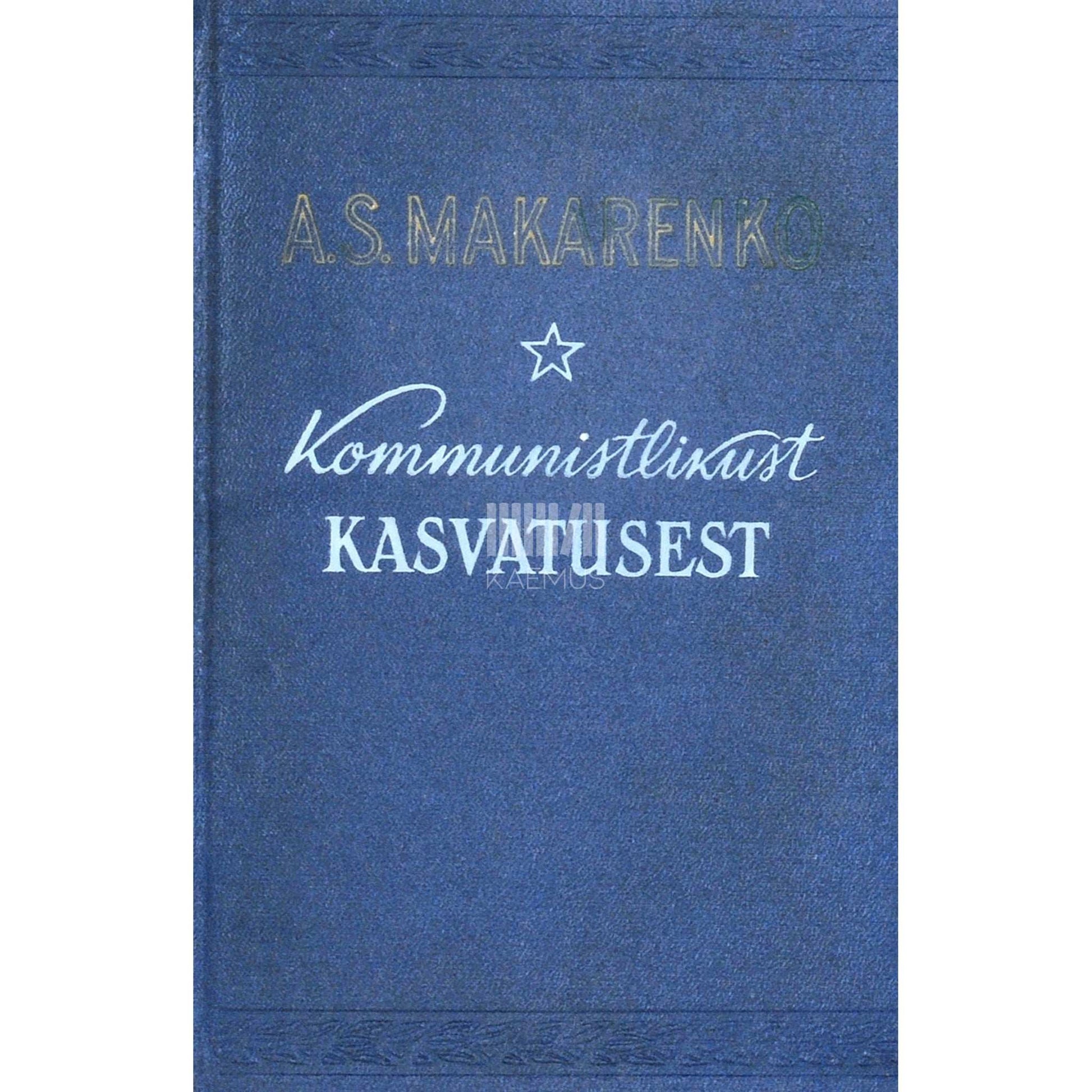 Anton Makarenko - Kommunistlikust kasvatusest. Valitud pedagoogilised teosed
