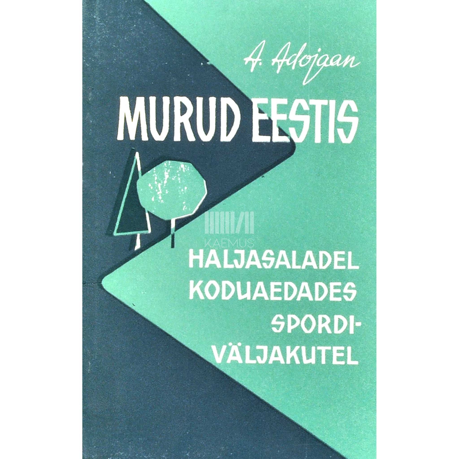 Aleksander Adojaan - Murud Eestis. Haljasaladel, koduaedades, spordiväljakutel