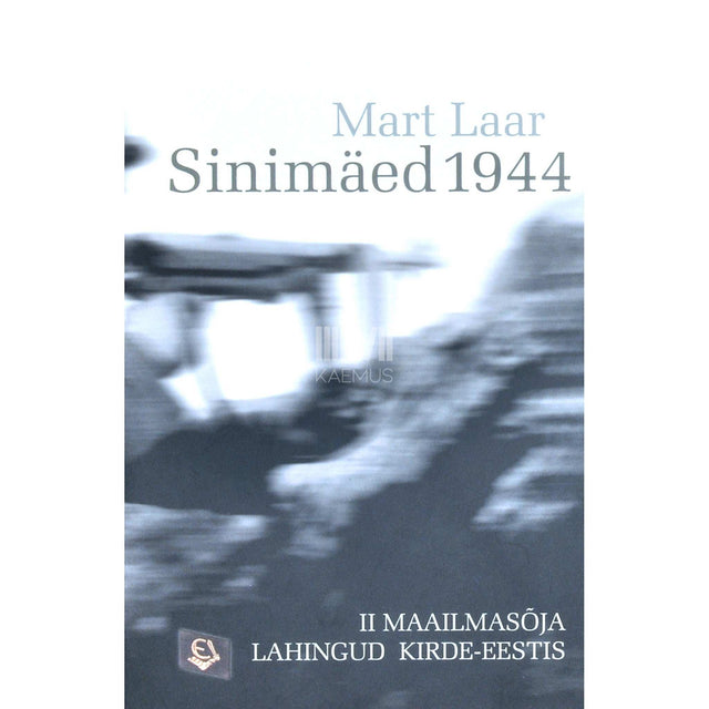 Mart Laar - Sinimäed 1944 2. osa. II maailmasõja lahingud Kirde-Eestis