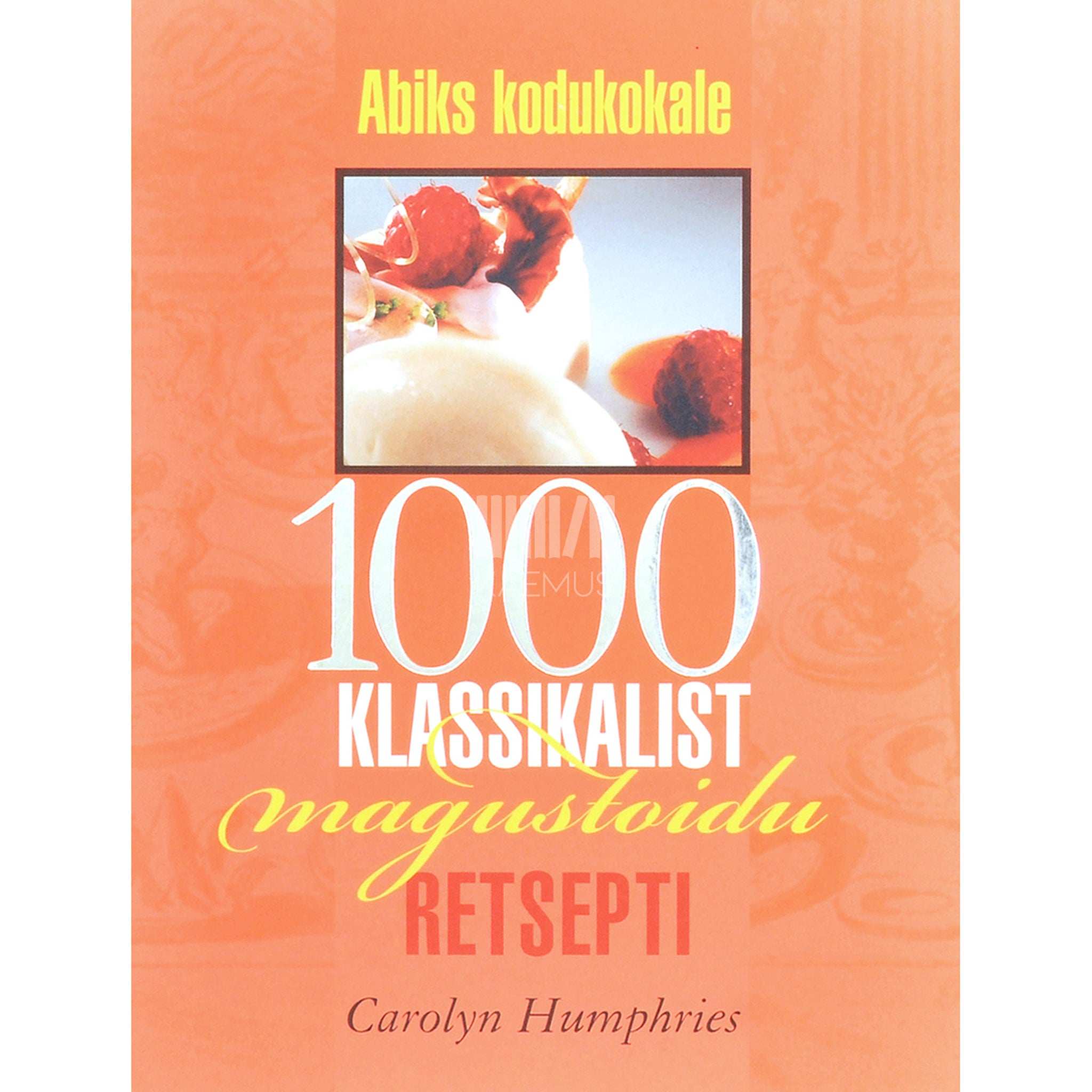 Carolyn Humphries 1000 klassikalist magustoidu retsepti