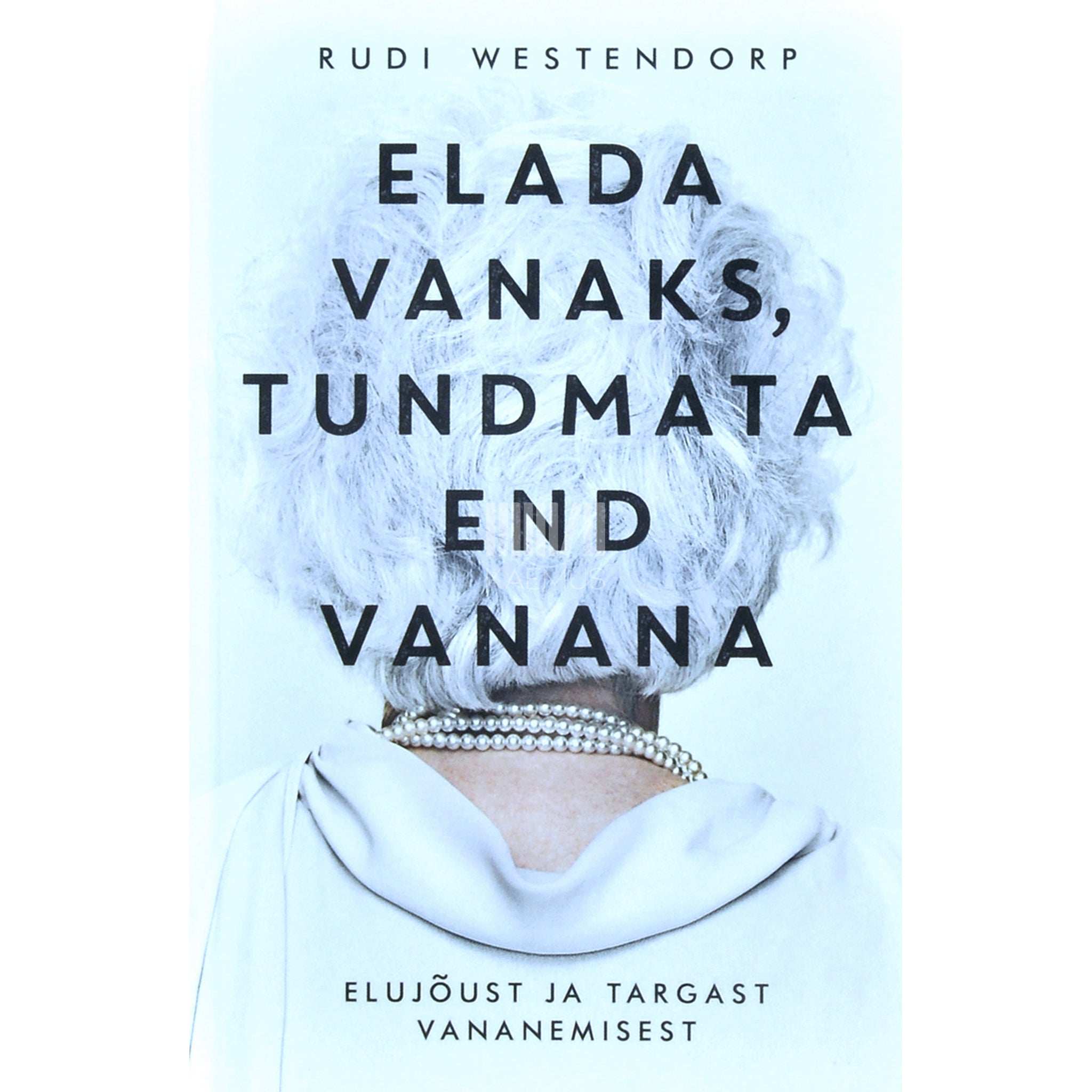 Rudi Westendorp Elada vanaks, tundmata end vanana. Elujõust ja targast vananemisest