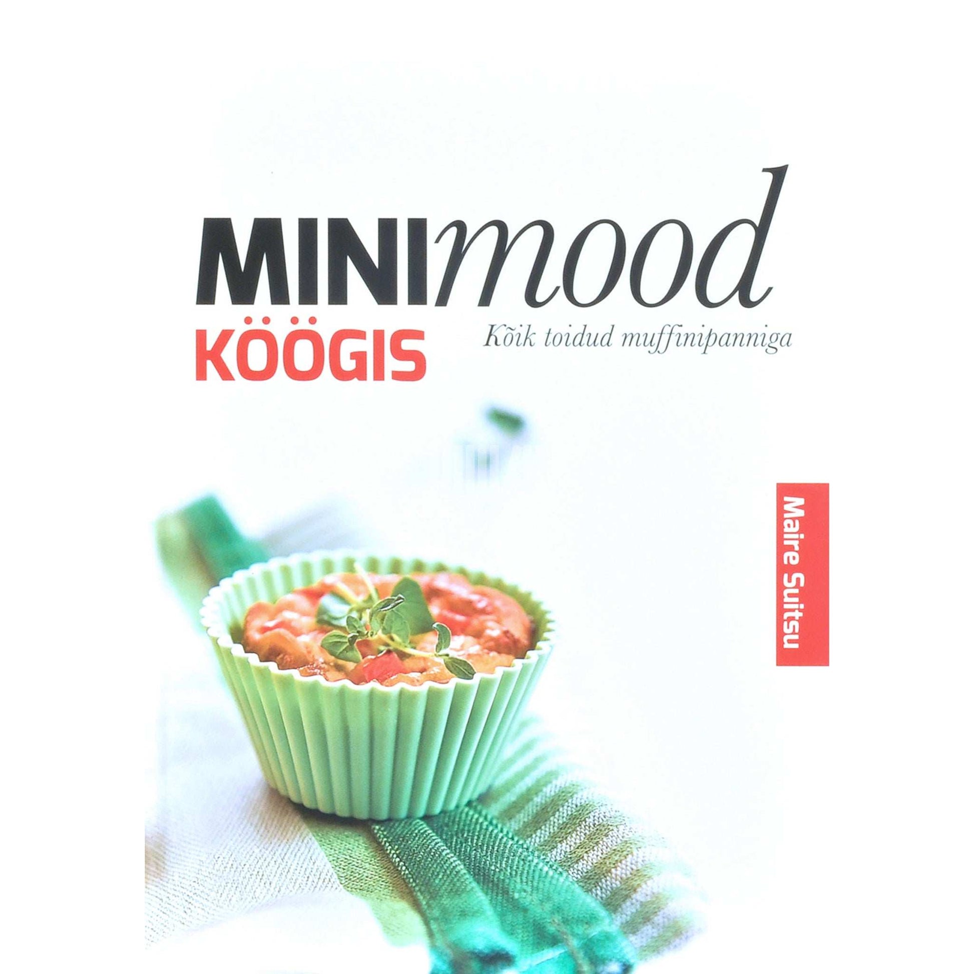 Maire Suitsu - Minimood köögis. Kõik toidud muffinipanniga