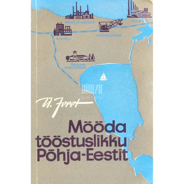 Ülo Jeret - Mööda tööstuslikku Põhja-Eestit. Kalevipoja aarete maal