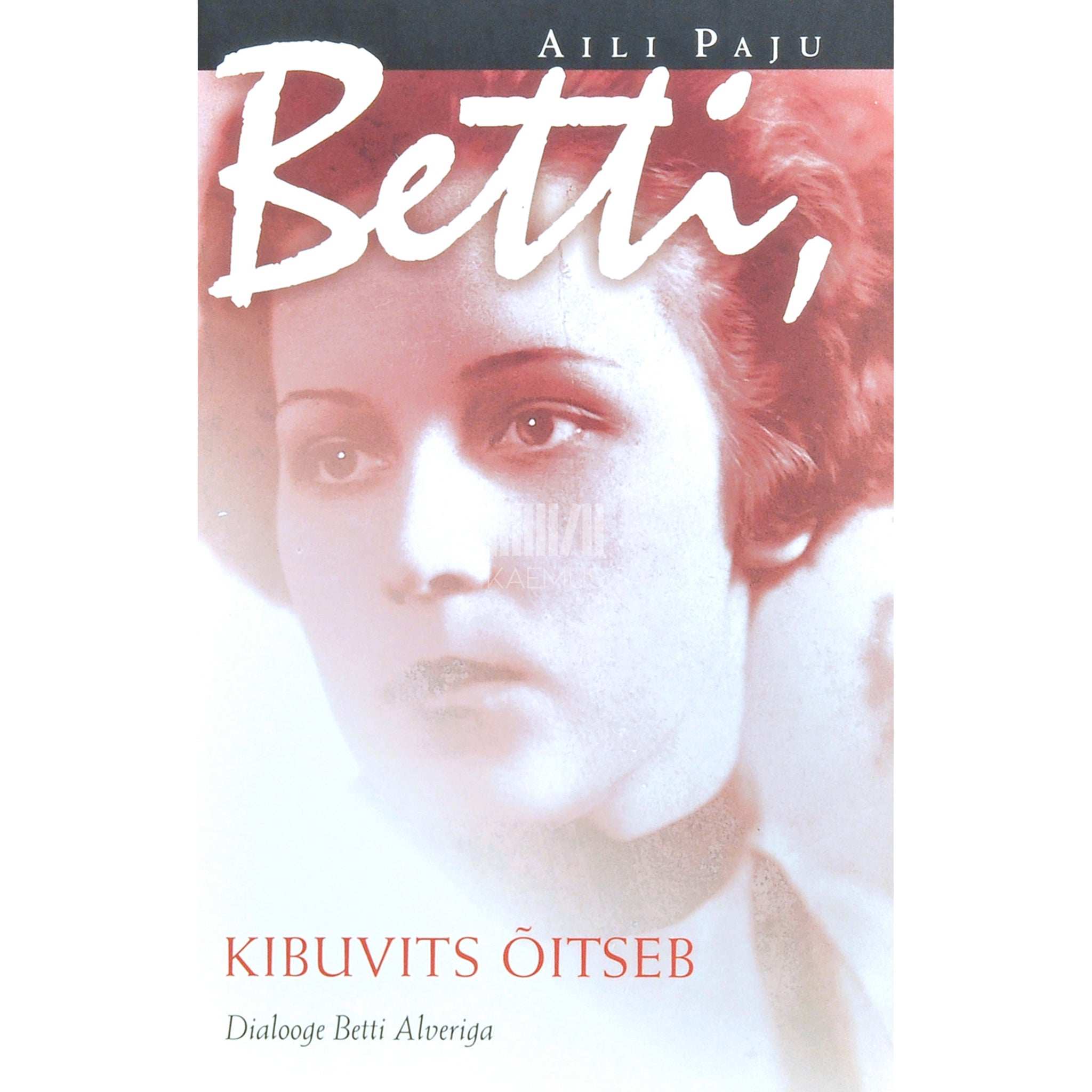 Aili Paju Betti, kibuvits õitseb. Dialooge Betti Alveriga