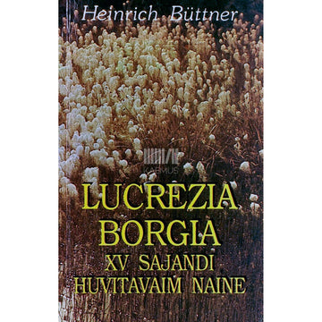 Heinrich Büttner - Lucrezia Borgia. XV sajandi huvitavaim naine