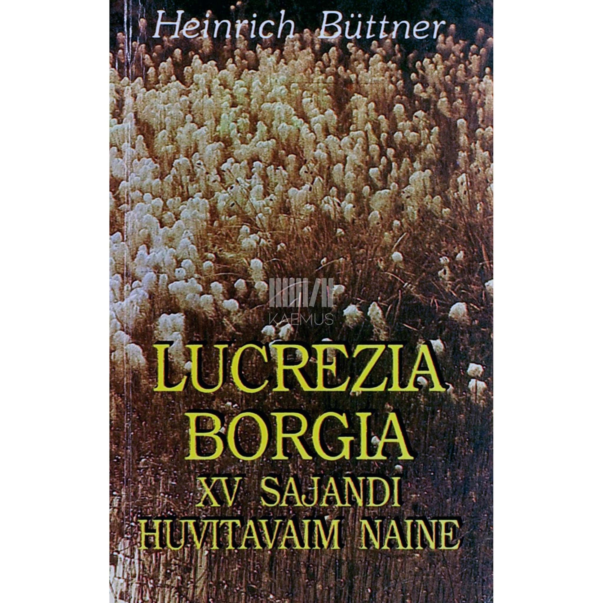Heinrich Büttner - Lucrezia Borgia. XV sajandi huvitavaim naine