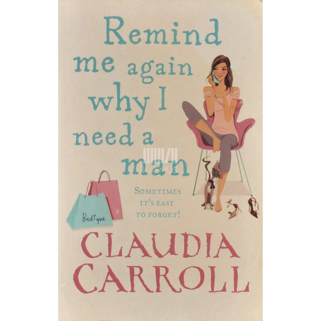 Claudia Carroll - Remind Me Again Why I Need A Man