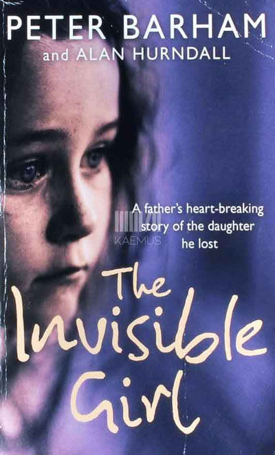 The Invisible Girl. A Father's Moving Story of the Daughter He Lost - Kaemus