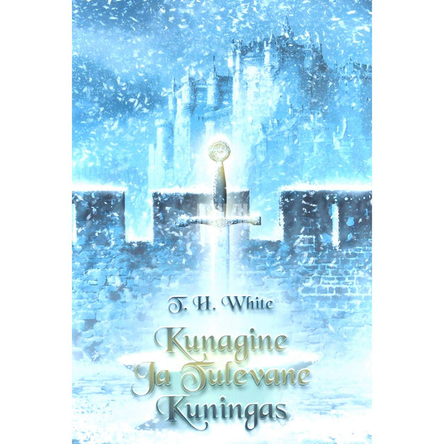 Terence Hanbury White - Kunagine ja tulevane kuningas