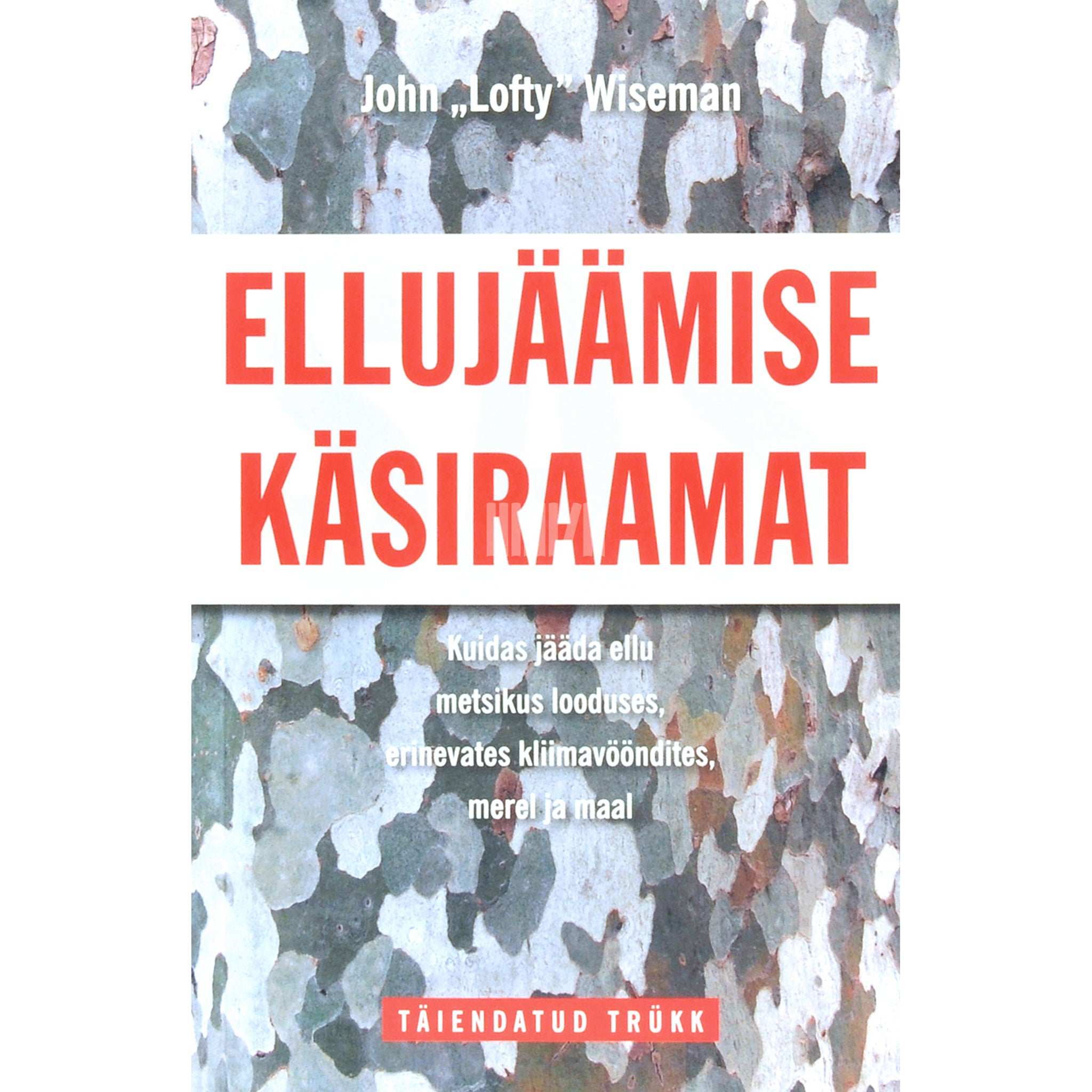 John 'Lofty' Wiseman Ellujäämise käsiraamat. Kuidas jääda ellu metsikus looduses...