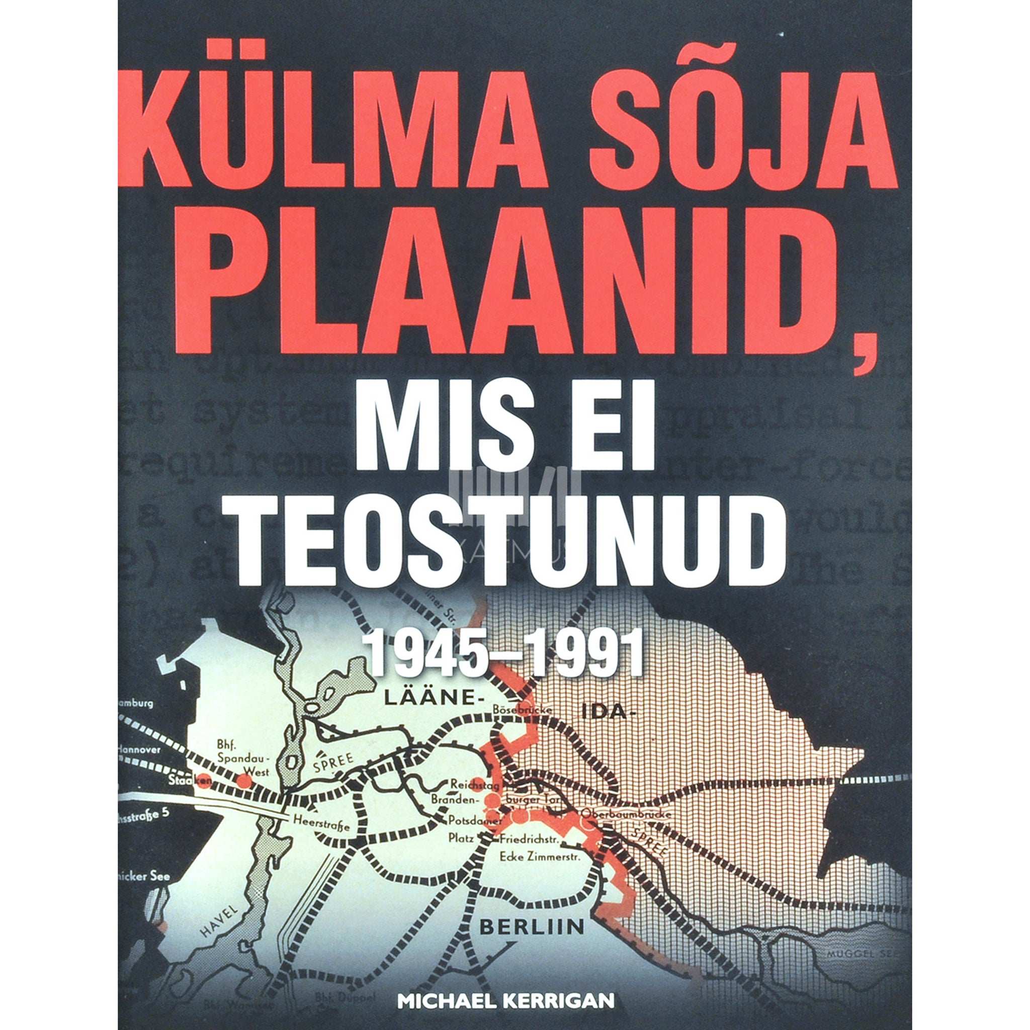 Michael Kerrigan - Külma sõja plaanid, mis ei teostunud. 1945-1991