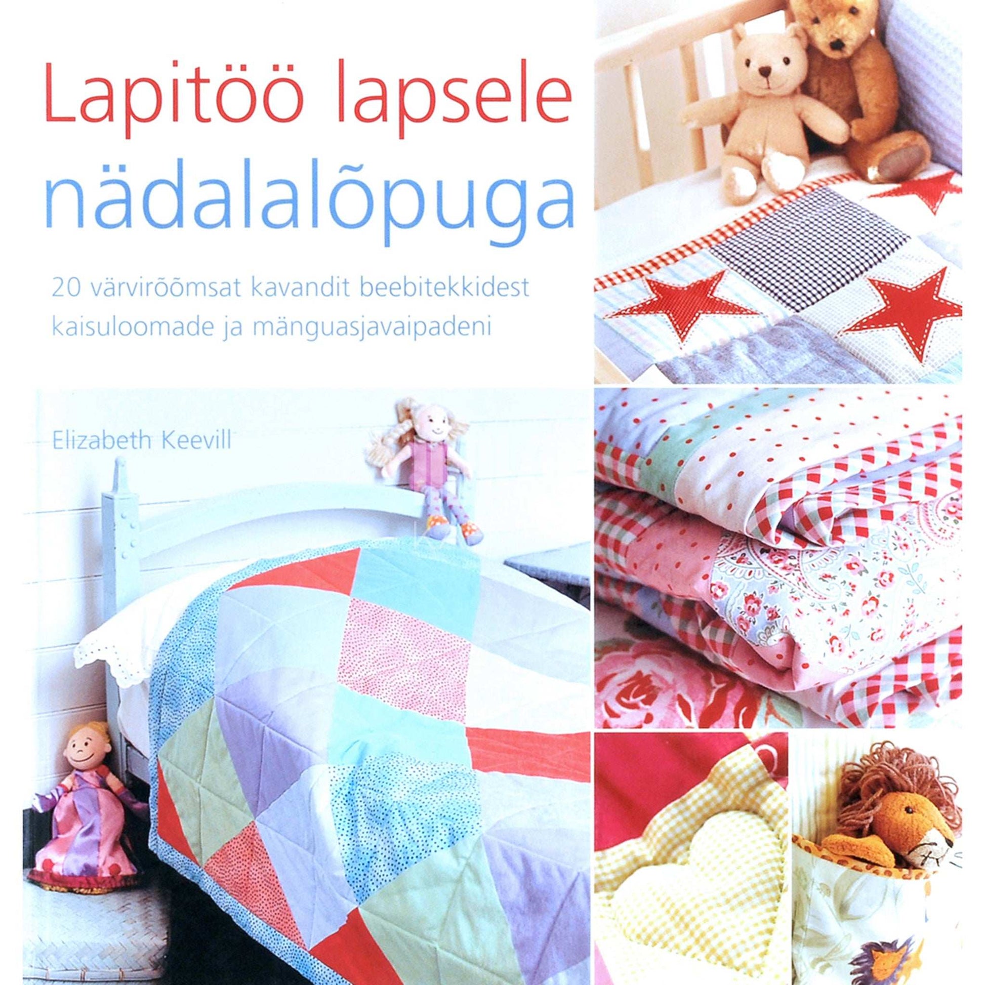 Elizabeth Keevill - Lapitöö lapsele nädalalõpuga. 20 värvirõõmsat kavandit beebitekkidest kaisuloomade ja mänguasjavaipadeni