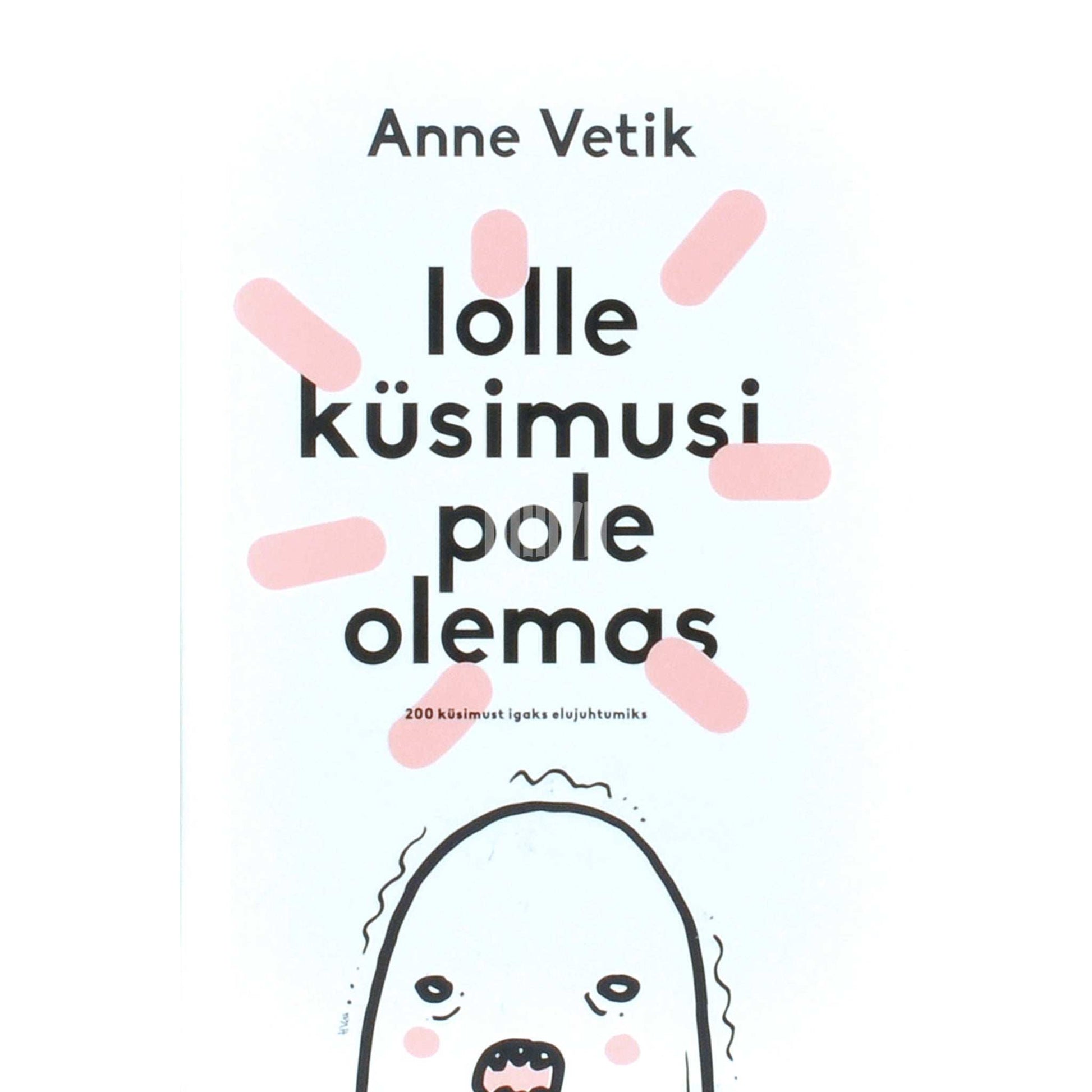 Anne Vetik - Lolle küsimusi pole olemas. 200 küsimust igaks elujuhtumiks