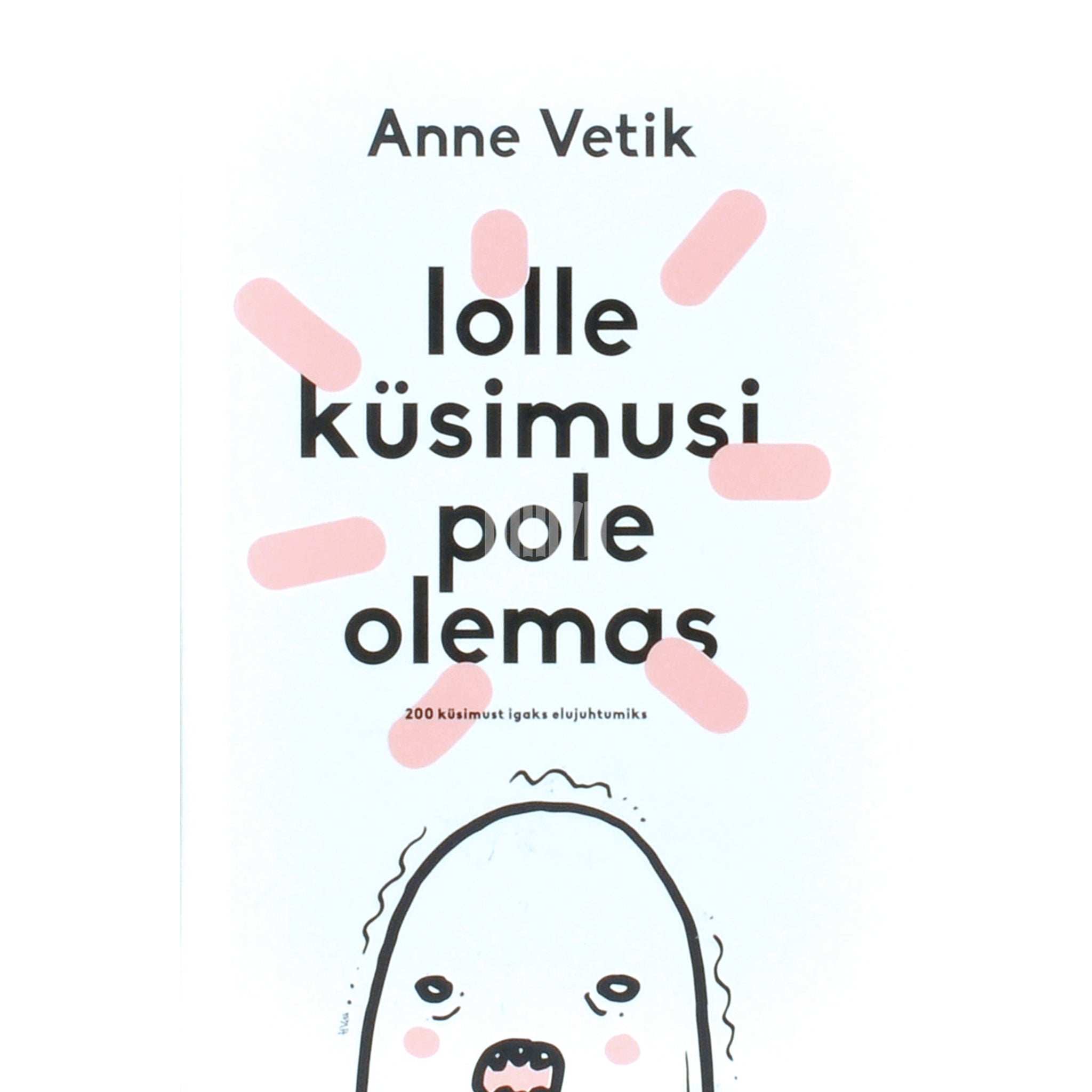 Anne Vetik Lolle küsimusi pole olemas. 200 küsimust igaks elujuhtumiks
