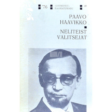 Paavo Haavikko - Neliteist valitsejat. Luuletused. Rääkida, vastata, õpetada. Proosa