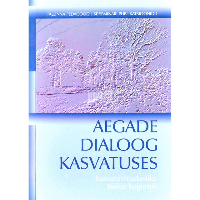 … - Aegade dialoog kasvatuses 1. osa. Kasvatusteaduslike tööde kogumik