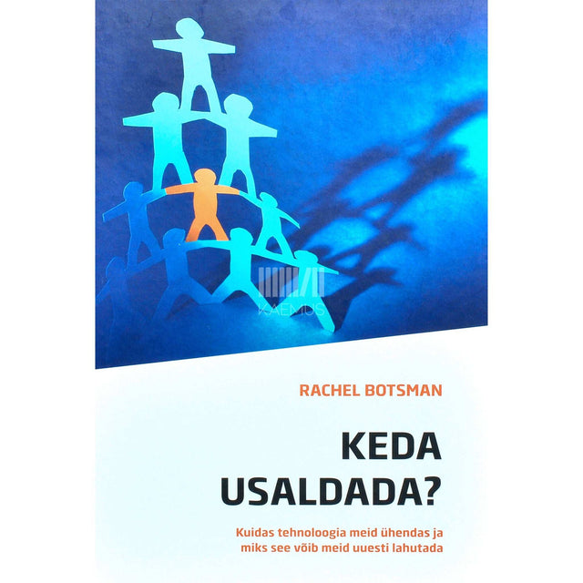 Rachel Botsman - Keda usaldada?. Kuidas tehnoloogia meid ühendas ja miks see võib meid uuesti lahutada