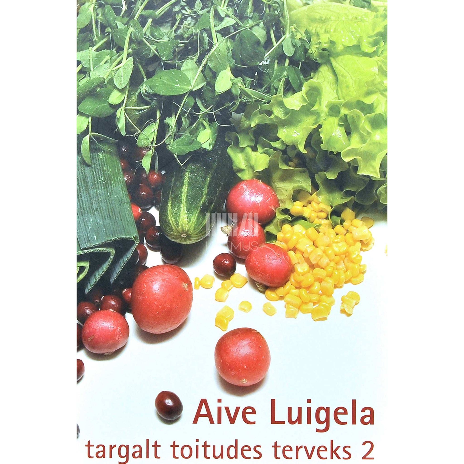 Aive Luigela - Targalt toitudes terveks 2. osa. Aiast, metsast, põllult, poest...