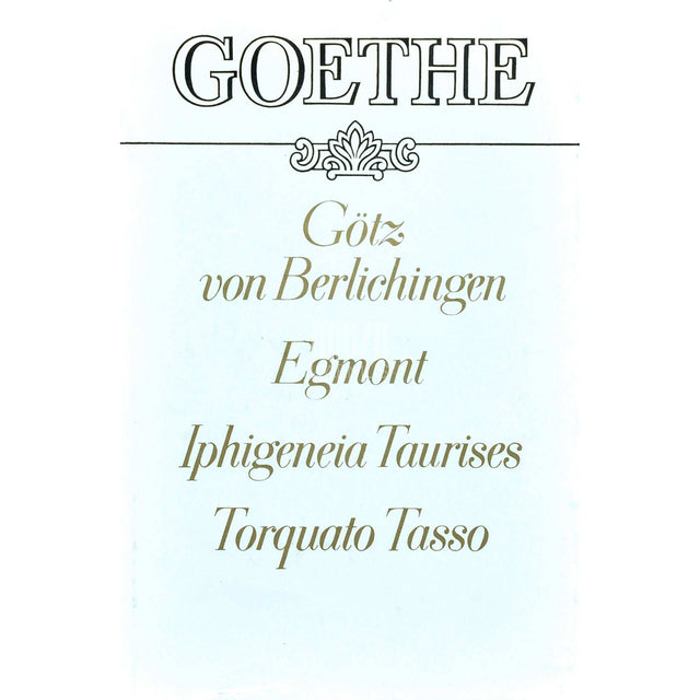Johann Wolfgang von Goethe - Götz von Berlichingen. Egmont. Iphigenia Taurises