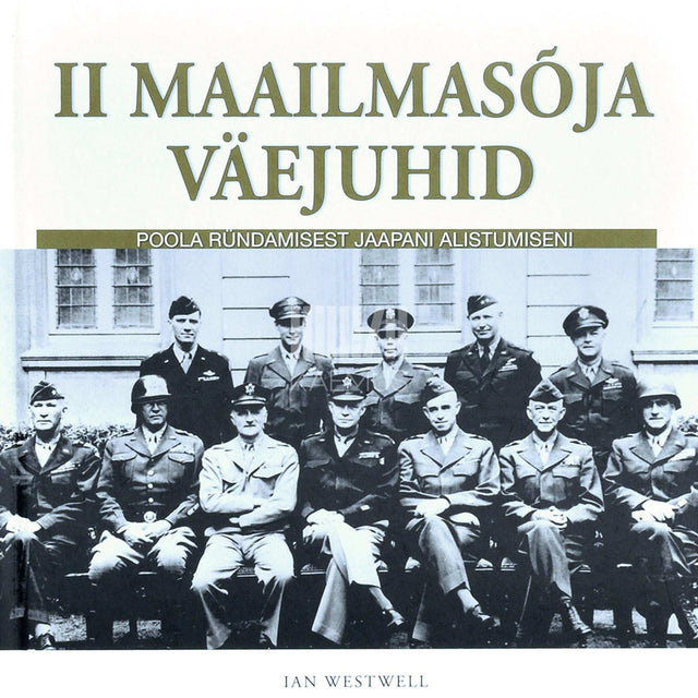 Ian Westwell - II maailmasõja väejuhid. Poola ründamisest Jaapani alistumiseni