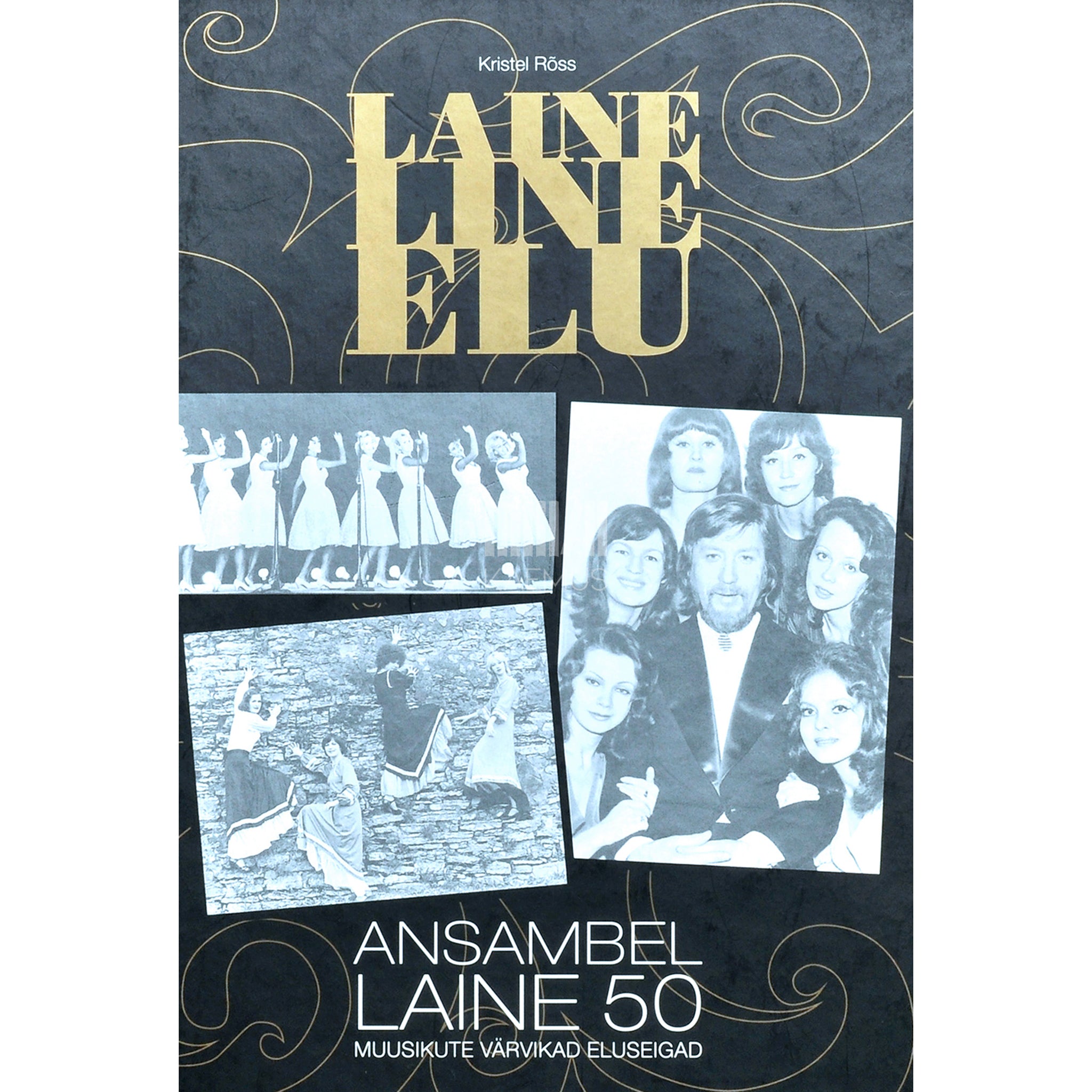 Kristel Rõss Laineline elu. Ansambel "Laine" 50 muusikute värvikad eluseigad