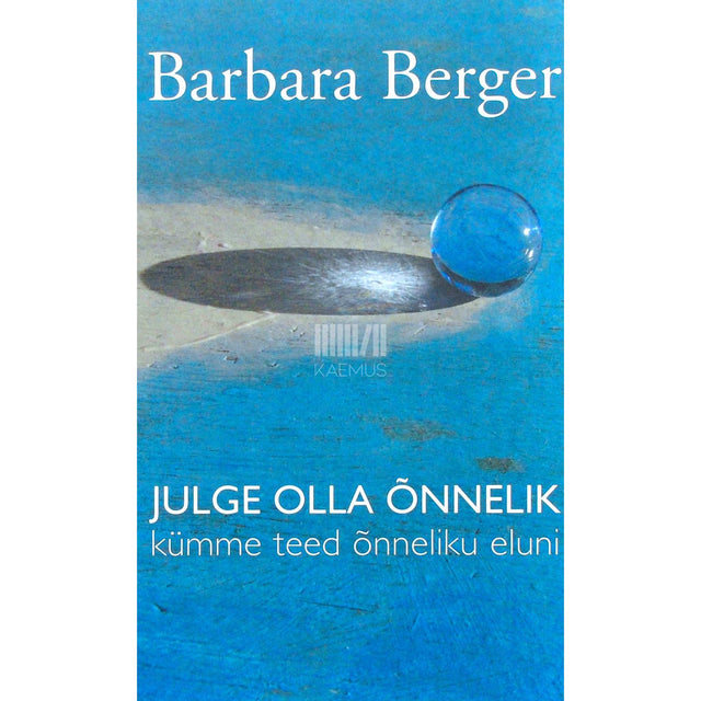 Barbara Berger - Julge olla õnnelik. Kümme teed õnneliku eluni